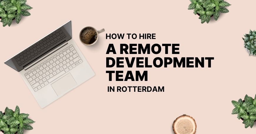 How to Hire a Remote Development Team in Rotterdam 2